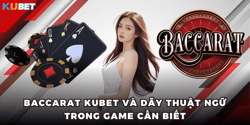 Baccarat KUBET và dãy thuật ngữ trong game cần biết