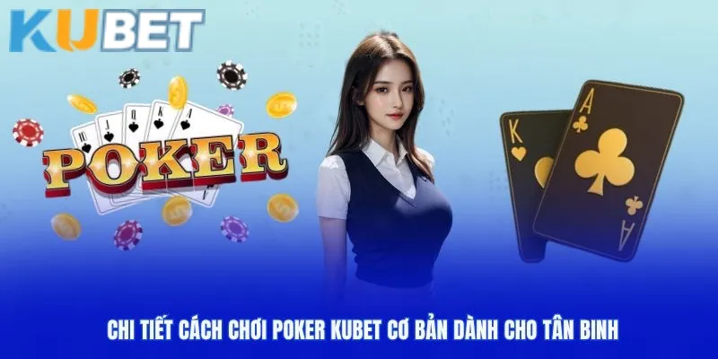 Chi tiết cách chơi Poker kubet cơ bản dành cho tân binh 