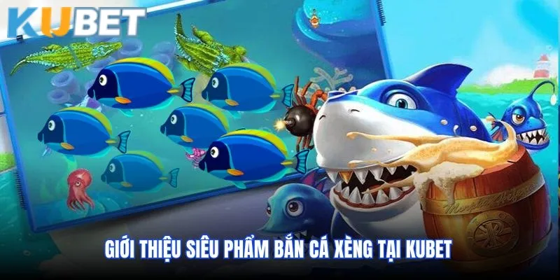Giới thiệu siêu phẩm bắn cá Xèng tại KUBET
