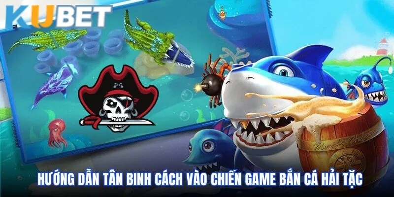 Hướng dẫn tân binh cách vào chiến game bắn cá Hải Tặc 