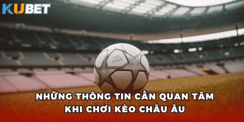 Những thông tin cần quan tâm khi chơi kèo Châu Âu