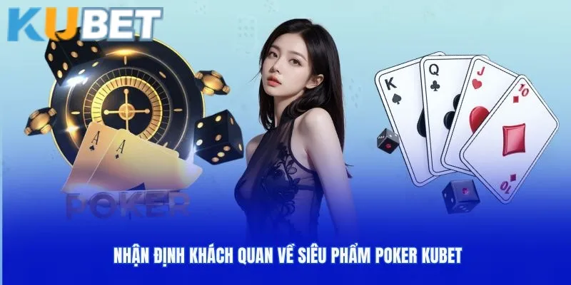 Nhận định khách quan về siêu phẩm Poker kubet